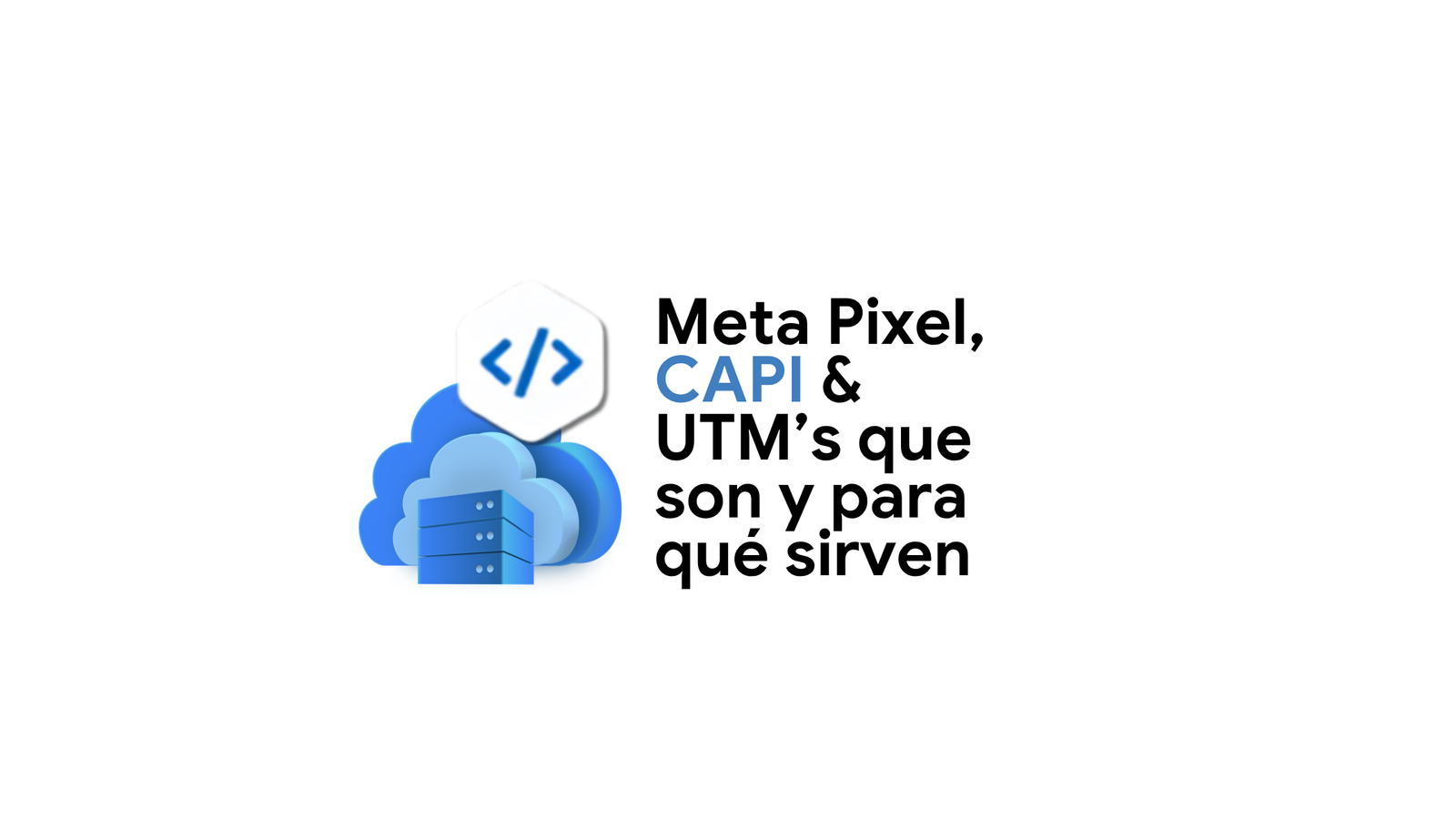Facebook Pixel, CAPI y UTM’s: cómo medir correctamente tus campañas